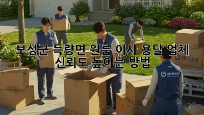 보성군 득량면 원룸 이사, 용달 업체 신뢰도 높이는 방법